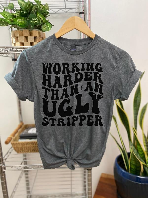 #119 Working Harder than an Ugly Str1pper - Print Unisex Crew neck Tee T-shirt