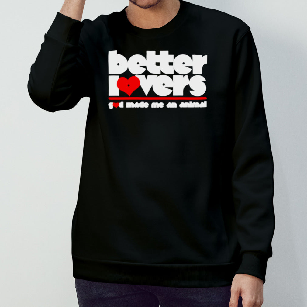 Better lovers god made me an animal shirt