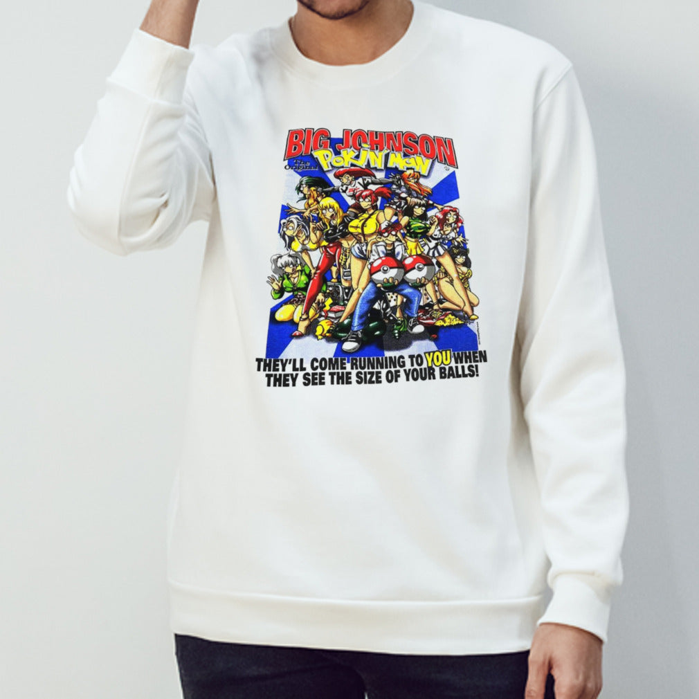 Big Johnson Pokin’mon they’ll come running to you when they see the size of your balls shirt