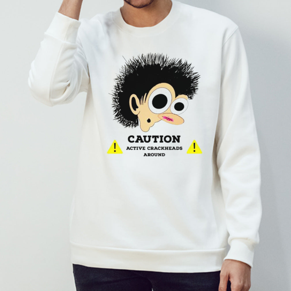 Caution active crackheads around shirt