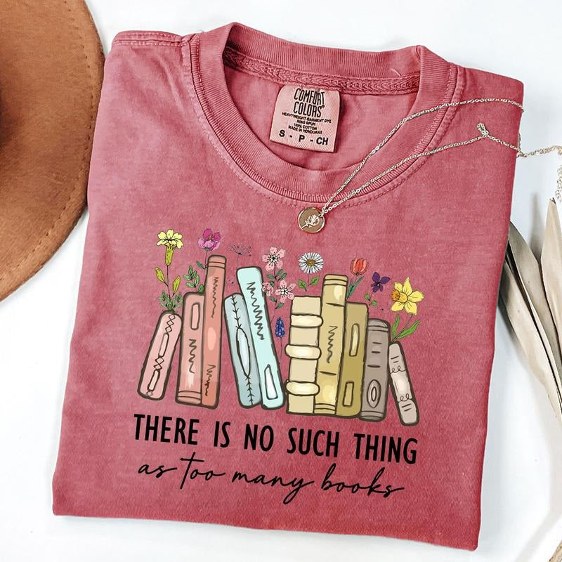 Comfort Colors There Is No Such Thing As Too Many Books Shirt, Floral Books Shirt, Gift for Librarian, Book Nerd T-Shirt, Unisex T-Shirt