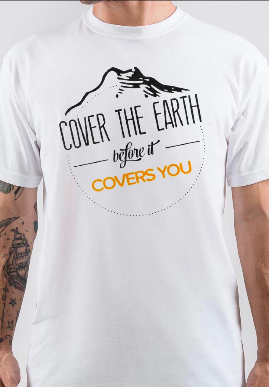 Cover the Earth Before It Covers You T-Shirt