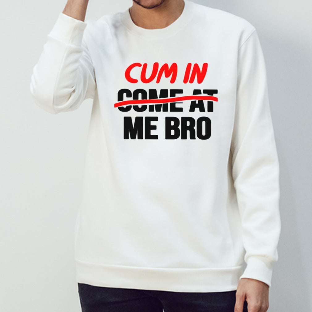Cum in come at me bro shirt