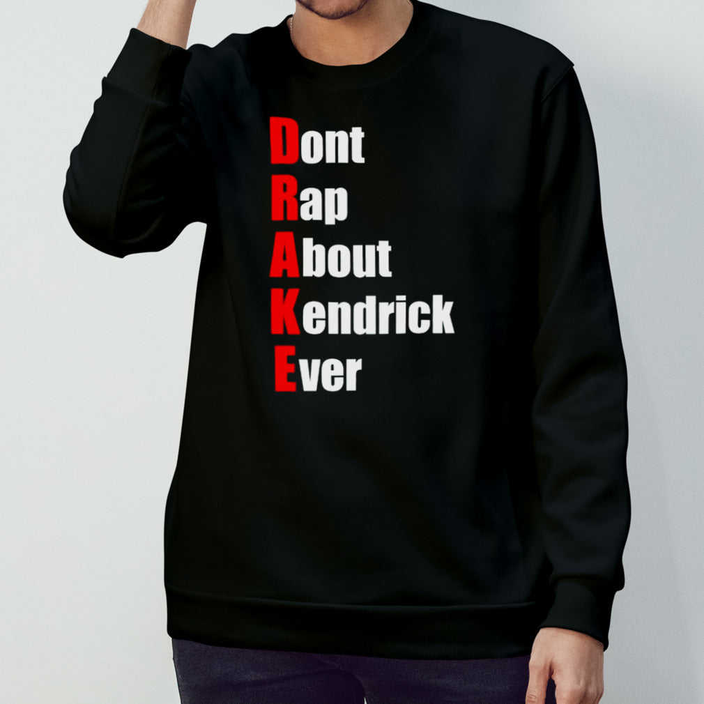 Drake don’t rap about kendrick ever shirt