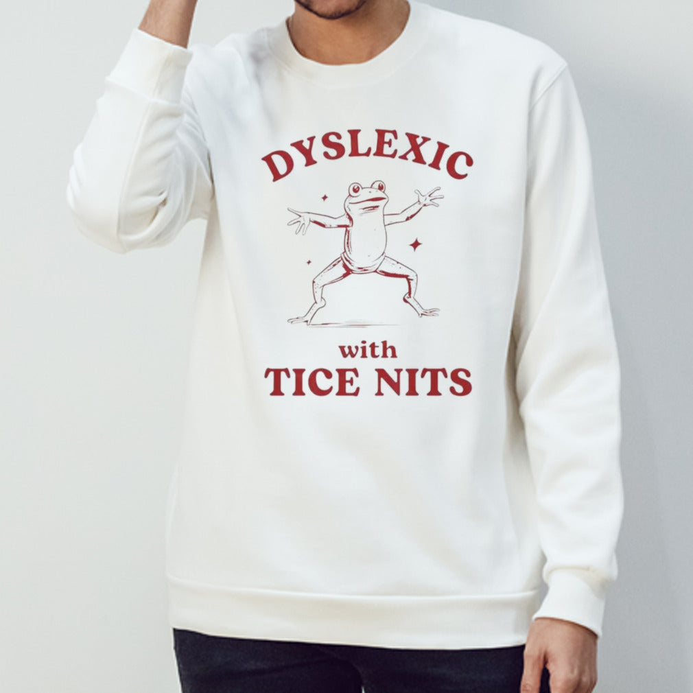 Dyslexic with tice nits shirt