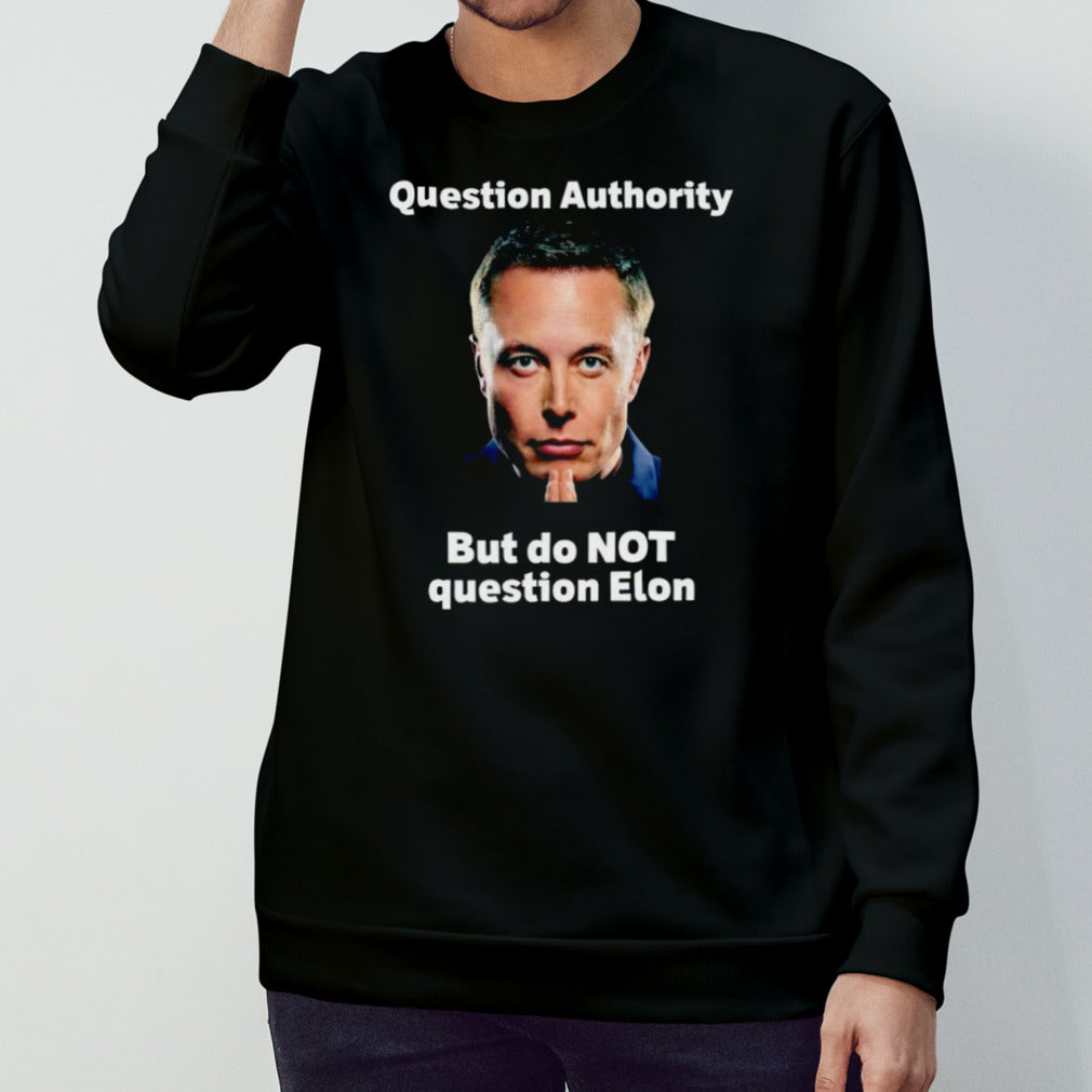 Elon Musk question authority but do not question shirt