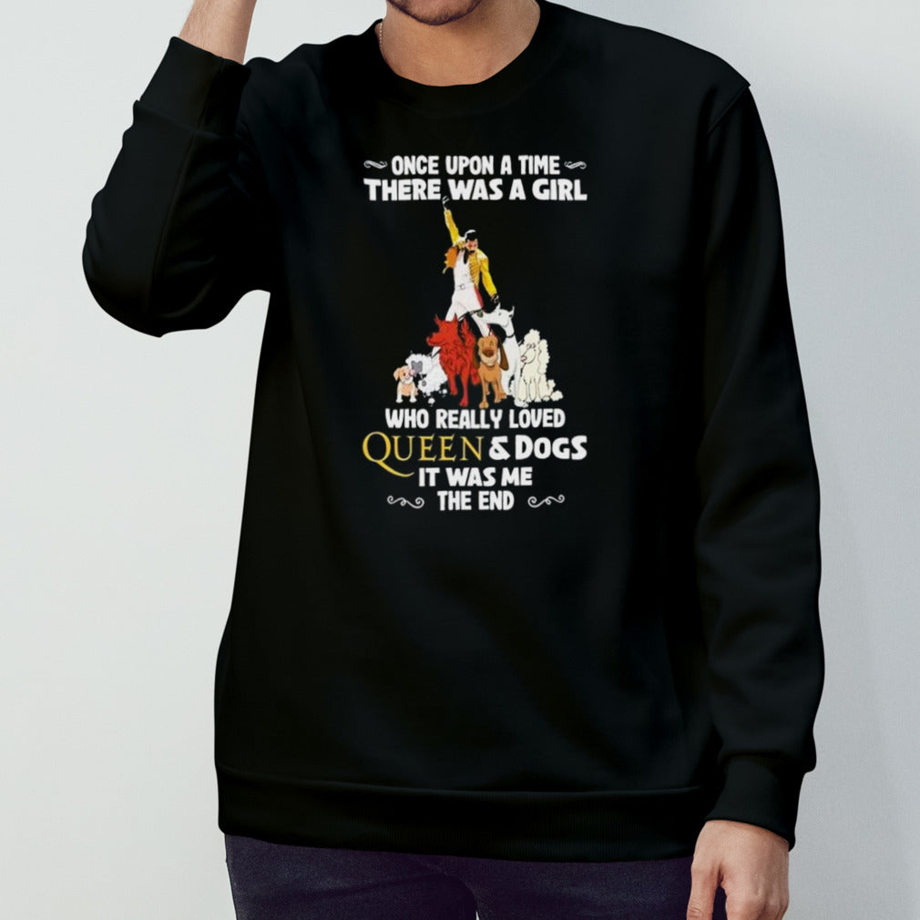 Freddie Mercury Once Upon A Time There Was A Girl Who Really Loved Queen And Dogs It Was Me The End T-Shirt