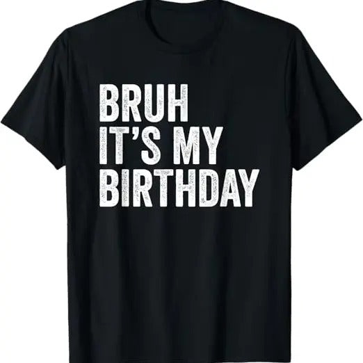 Funny Birthday Shirts, Bruh It's My Birthday Funny Sarcastic T-Shirt - Menswear Top