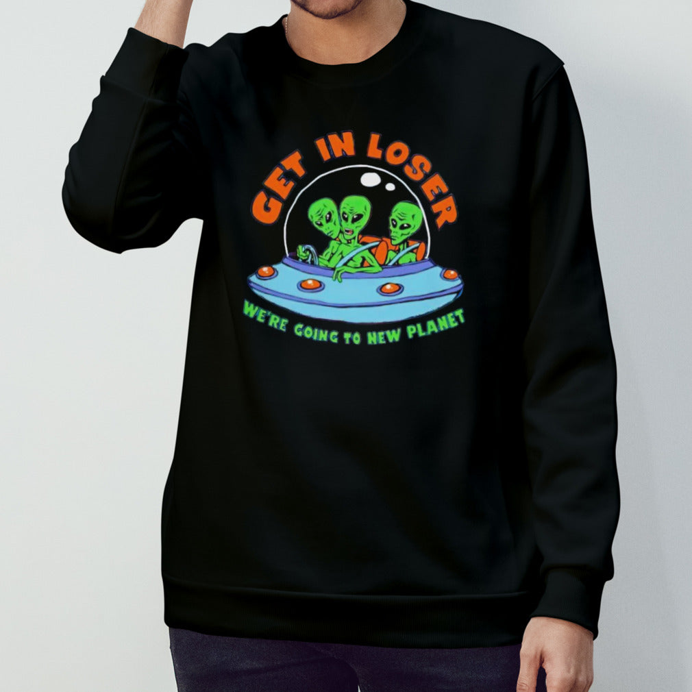 Get in Alien wes’re going to new planet shirts