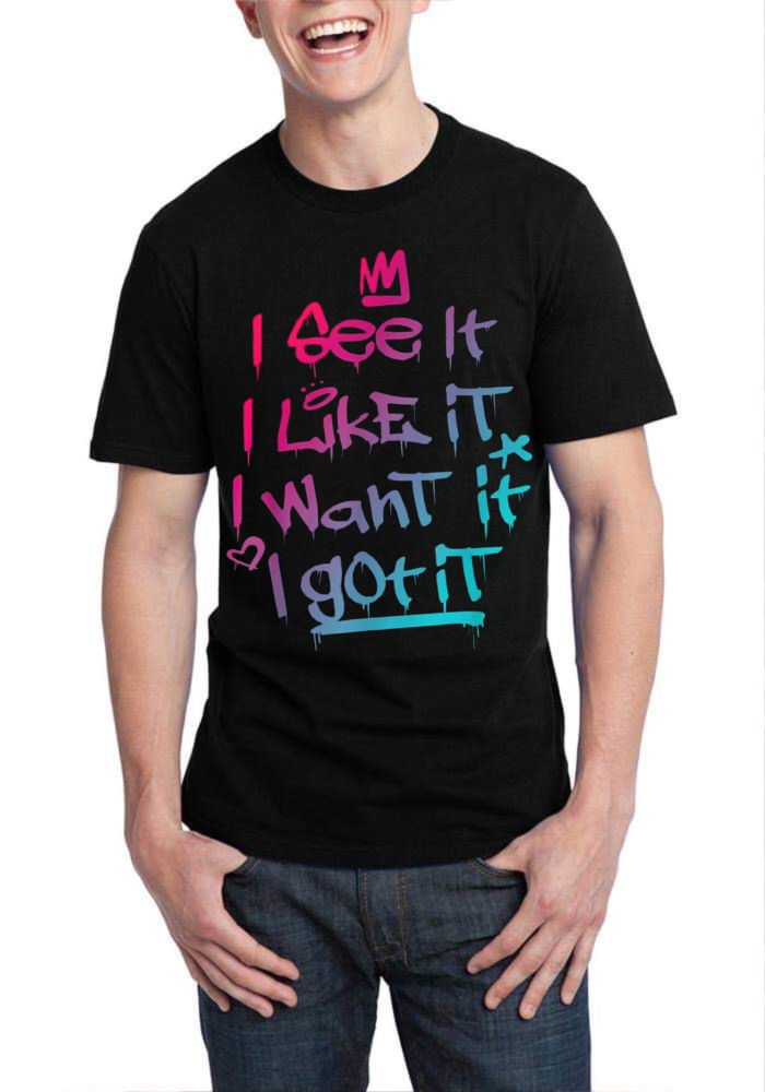 I See It I Like It I Want It I Got It T-Shirt