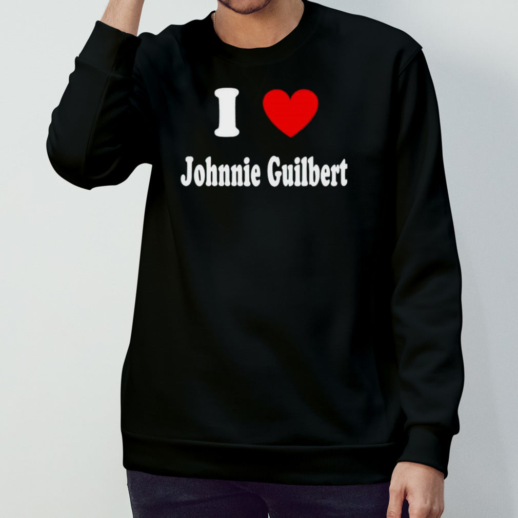 I love Johnnie Guilbert shirt