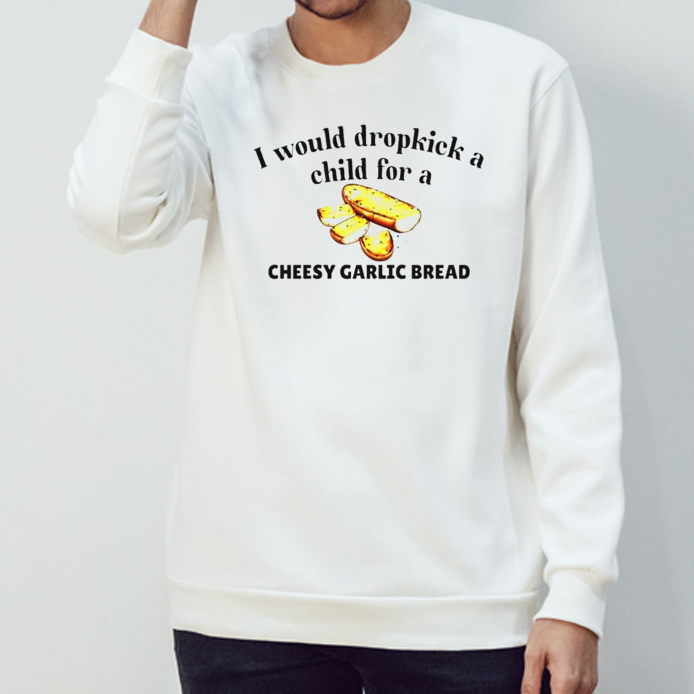 I would dropkick a child for a cheesy garlic bread shirt