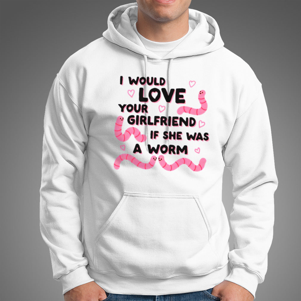 I would love your girlfriend if she was a worm shirt