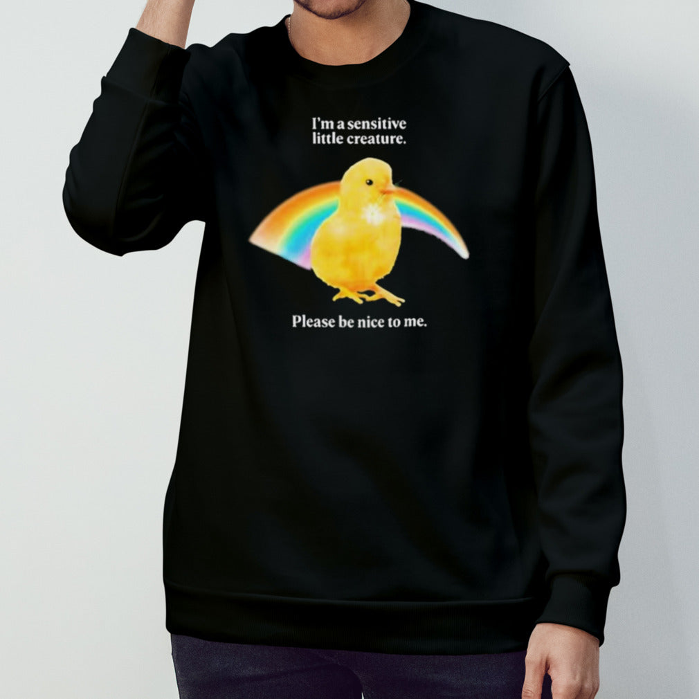 Is’m A Sensitive Little Creature Please Be Nice To Me Shirts