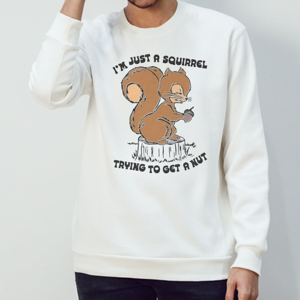 Is’m just a squirrel trying to get a nut shirts