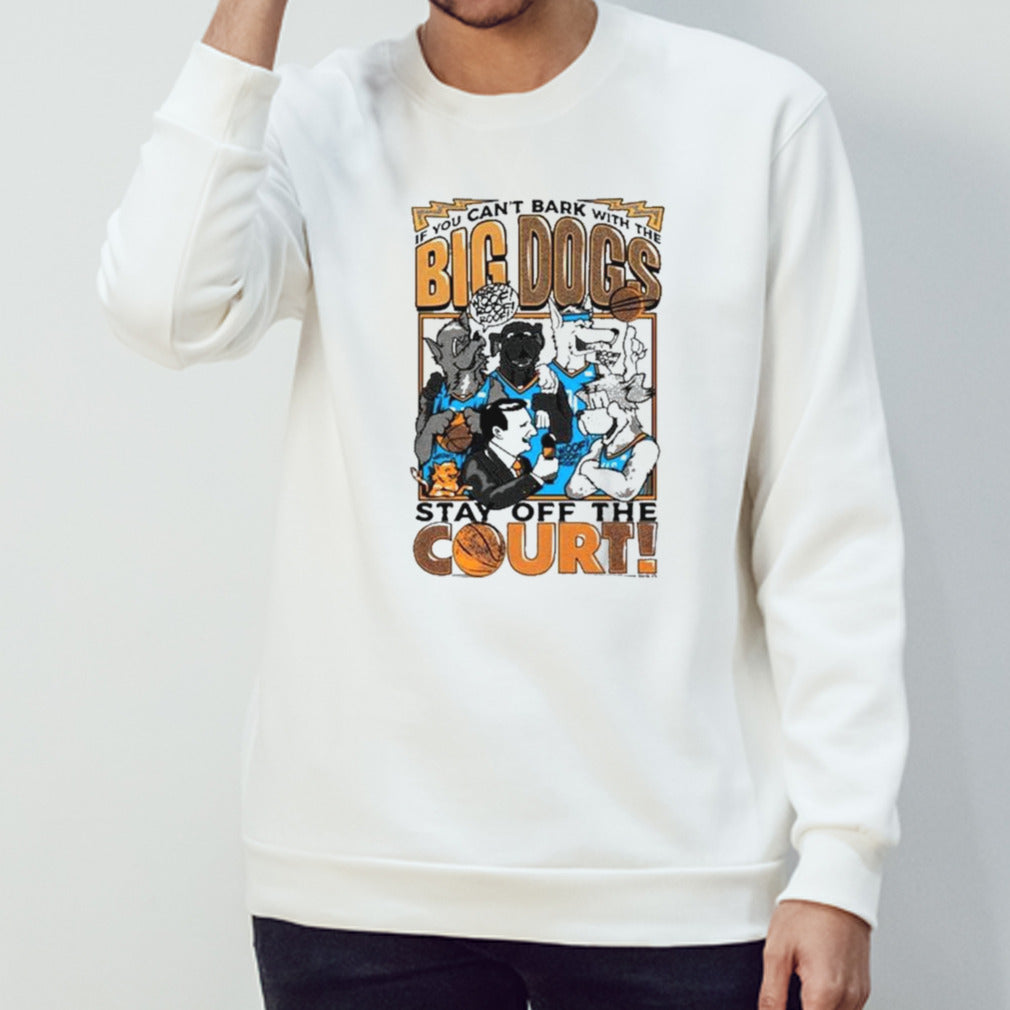If You Cans’t Bark With The Big Dogs Stay Off The Court Shirts