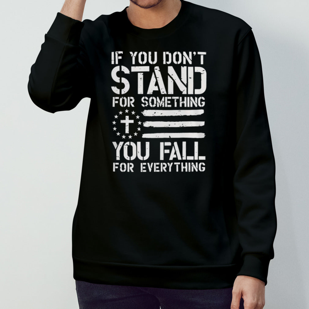If you dons’t stand for something you fall for everything shirts