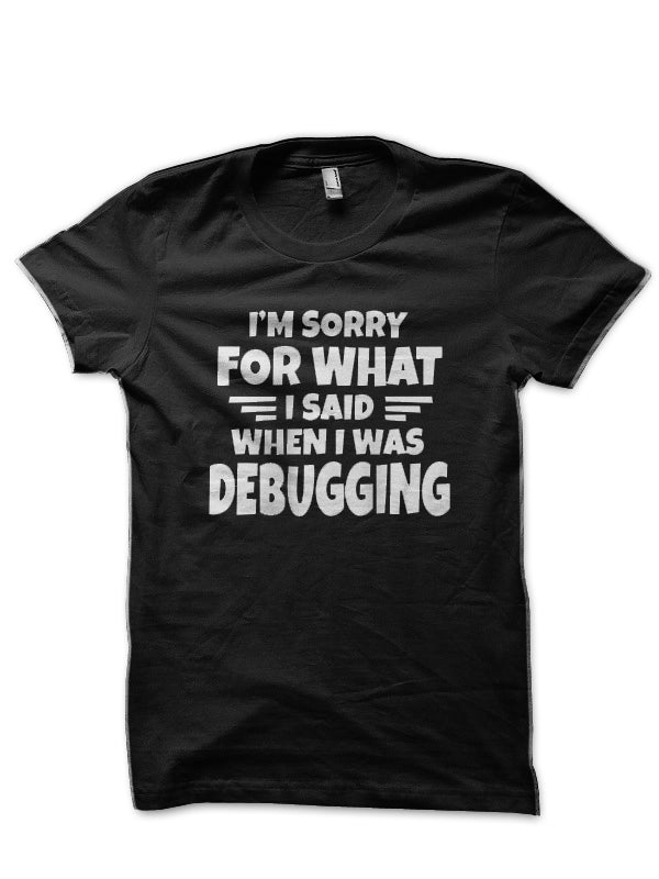 Im Sorry I Said When Debugging Black T-Shirt