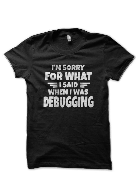 Im Sorry I Said When Debugging Black T-Shirt