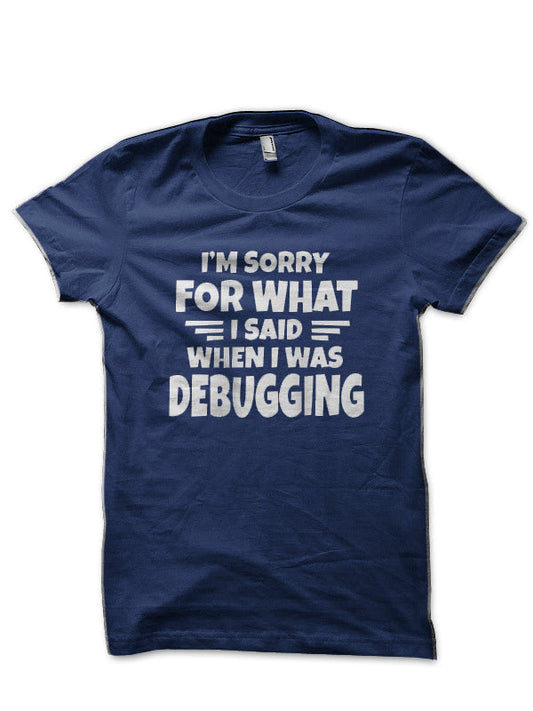 Im Sorry I Said When Debugging Navy Blue T-Shirt