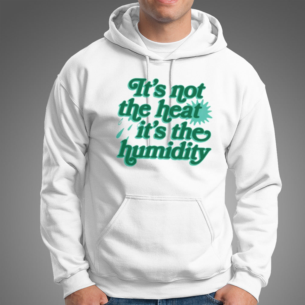 It’s Not The Heat It’s The Humidity T-shirt