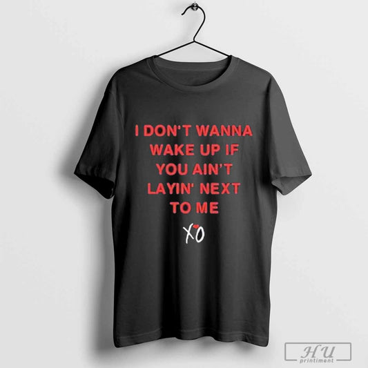 The Weeknd I Don’t Wanna Wake Up If You Ain’t Layin Next To Me T-Shirt