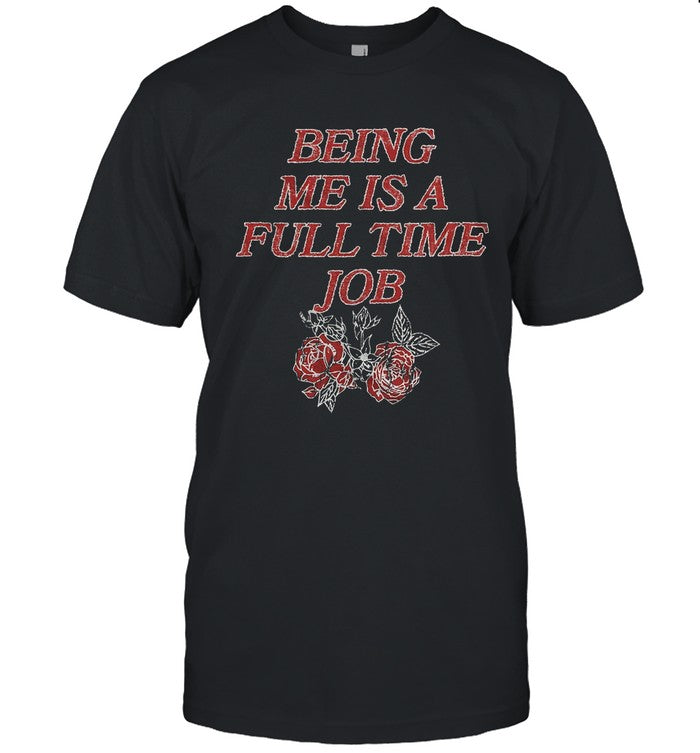Being Me Is A Full Time Job Shirts