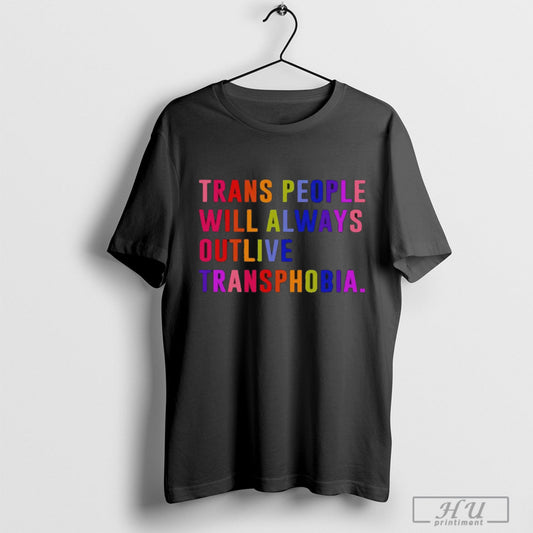 Trans People Will Always Outlive Transphobia T Shirt Sweatshirt Poster