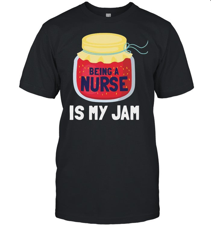 Being A Nurse Is My Jam shirt