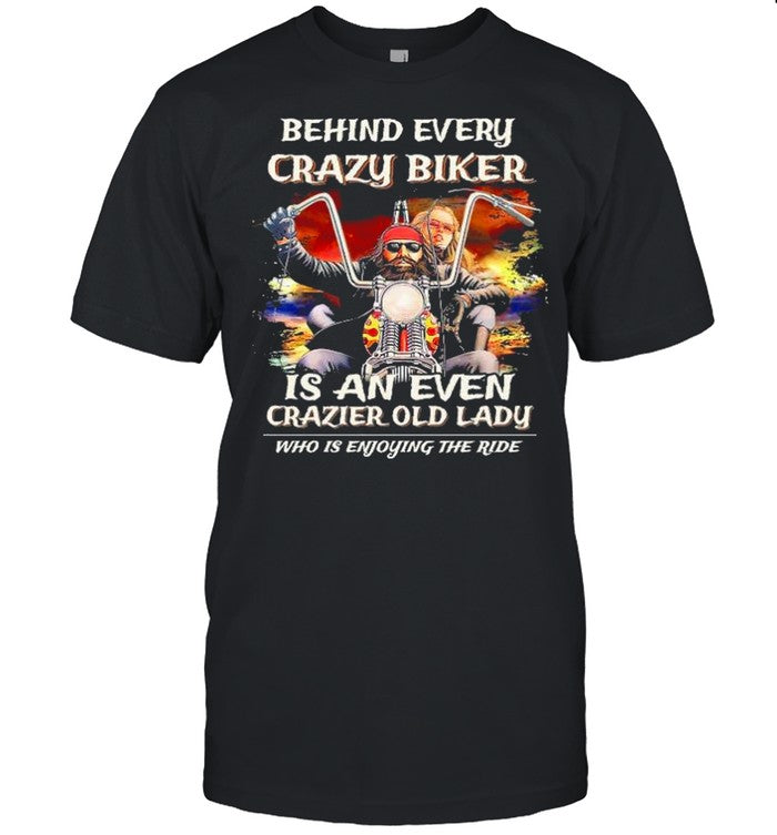 Behind every crazy biker is an even crazier old old lady who is enjoying the ride shirt