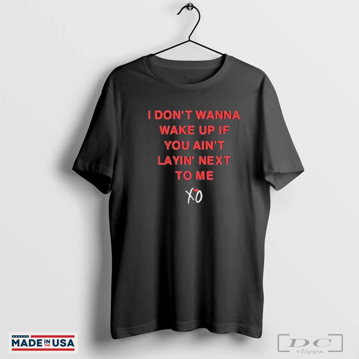 The Weeknd I Don’t Wanna Wake Up If You Ain’t Layin Next To Me T-Shirts