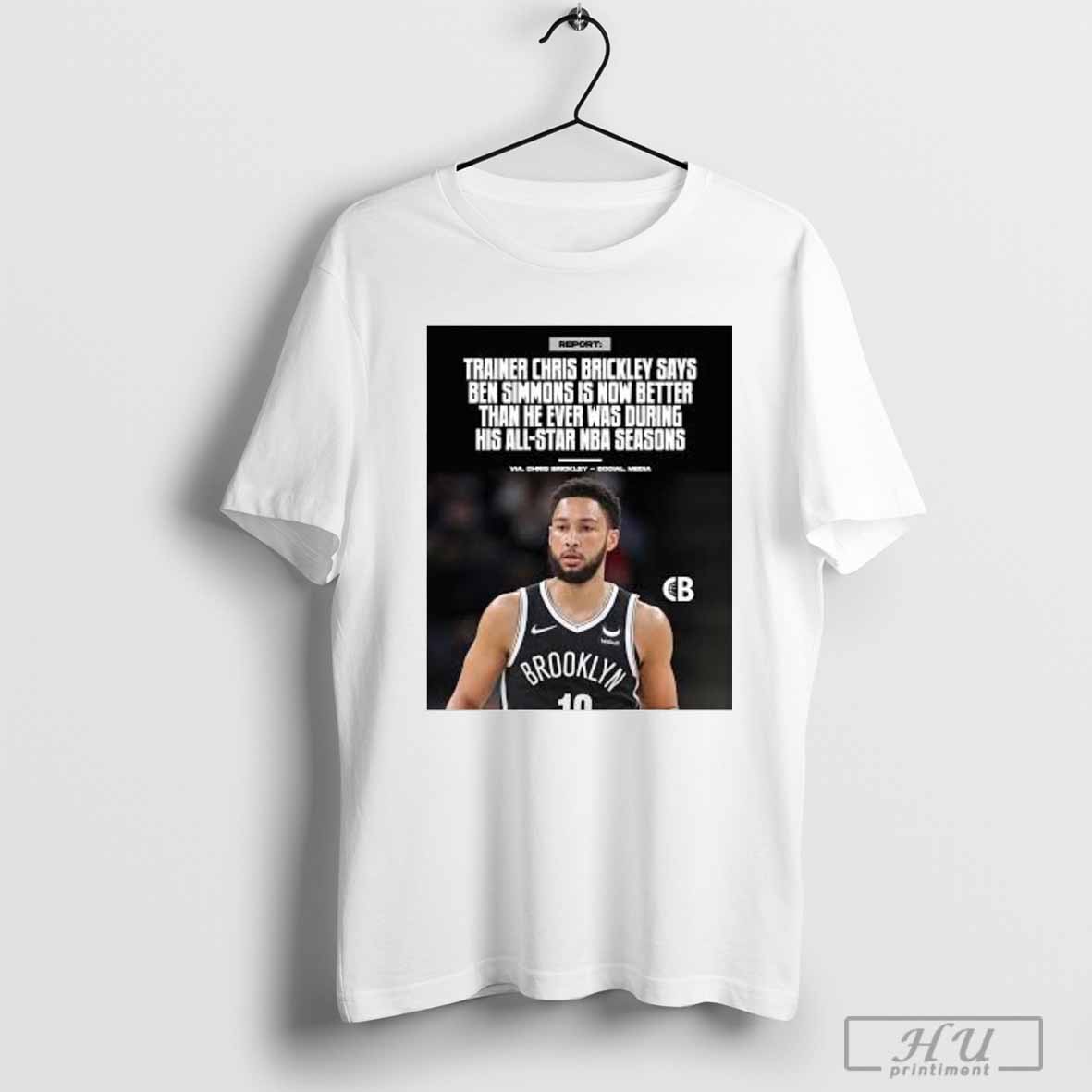 Trainer Chris Brickley Says Ben Simmons Is Now Better Than He Ever Was During His All-Star Nba Seasons T-Shirt