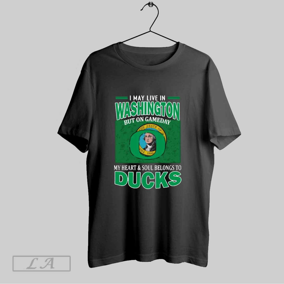 Top I May Live In Washington But On Gameday My Heart Soul Belongs To Oregon Ducks T Shirt Sweatshirt Hoodie Shirt