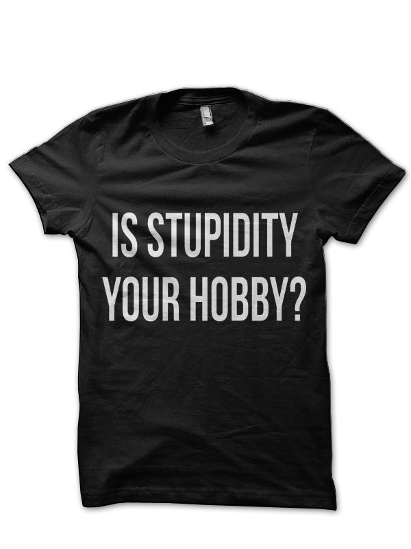 Is Stupidity Your Hooby ? Black T-Shirt