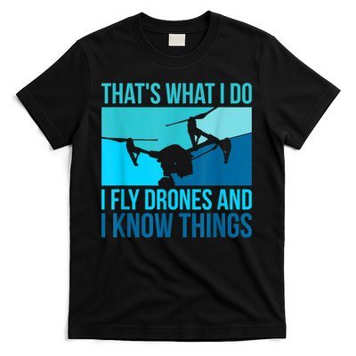 I Fly Drones & I Know Things T-Shirt