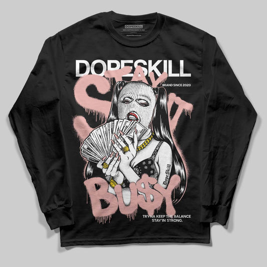 Rust Pink 1s 2025 DopeSkill Long Sleeve T-Shirt Stay It Busy Graphic