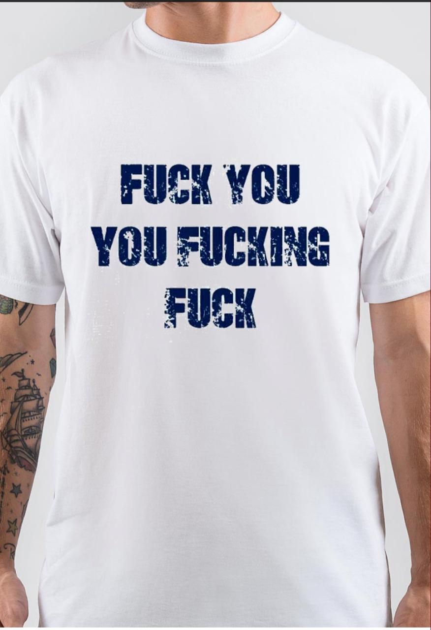 Fuck You You Fucking Fuck T-Shirt Style002