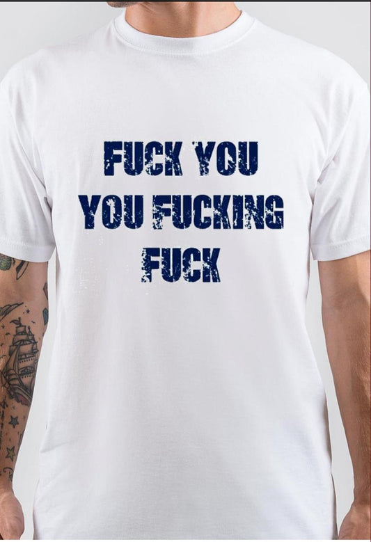 Fuck You You Fucking Fuck T-Shirt Style002