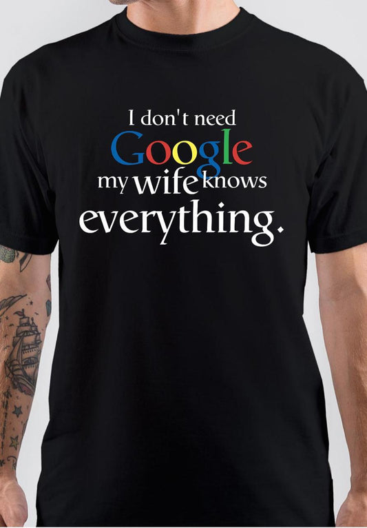 I Dont Need Google My Wife Knows Everything T-Shirt