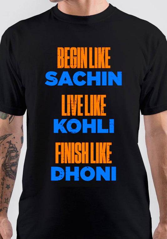 Begin Like Sachin Live Like Kohli Finish Like Dhoni T-Shirt