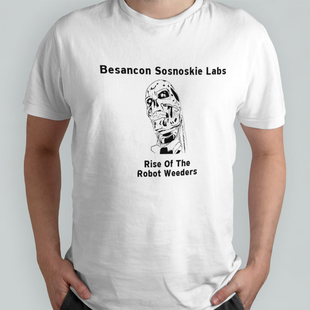 Besancon Sosnoskie labs rise of the robot weeders shirt