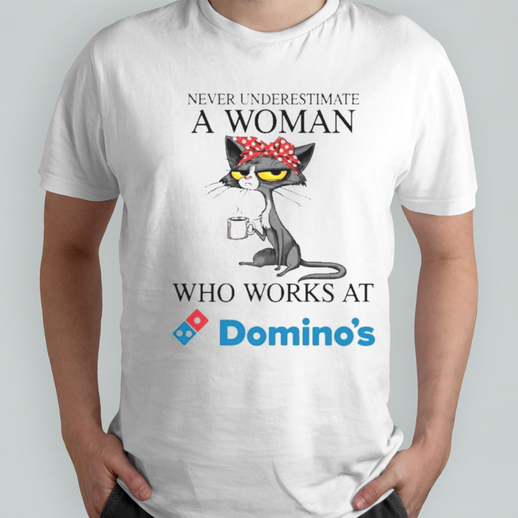 Black Cat Never Underestimate A Woman Who Works At DOMINOâ€™S Shirt