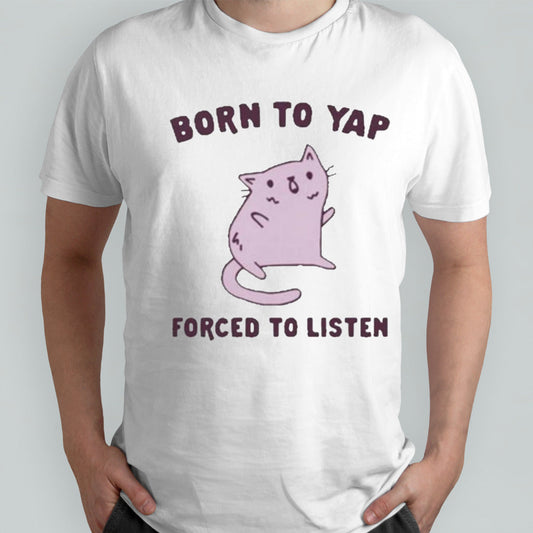 Born To Yap Forced To Listen Cat Shirt