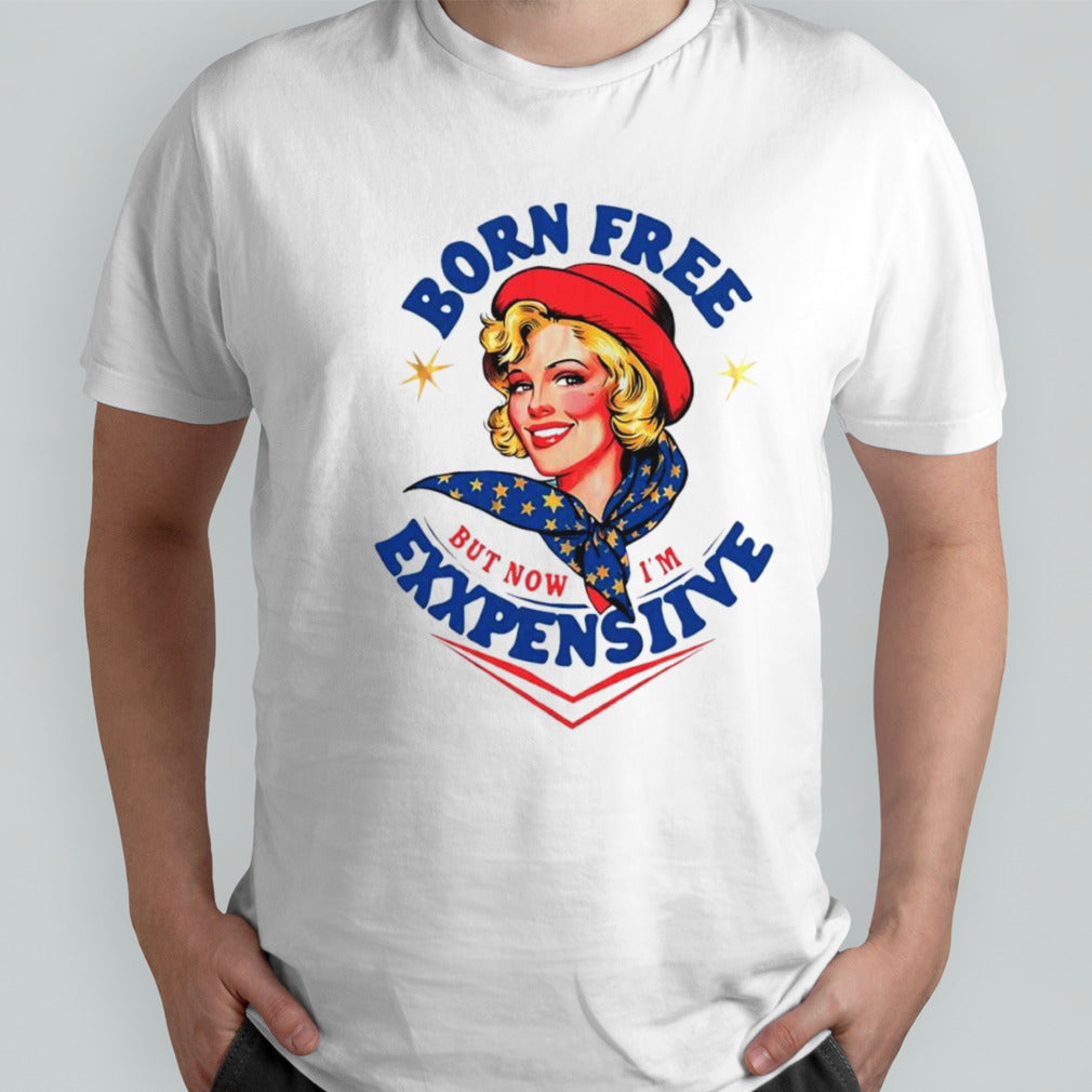 Born free but now Iâ€™m expensive fourth of july shirt