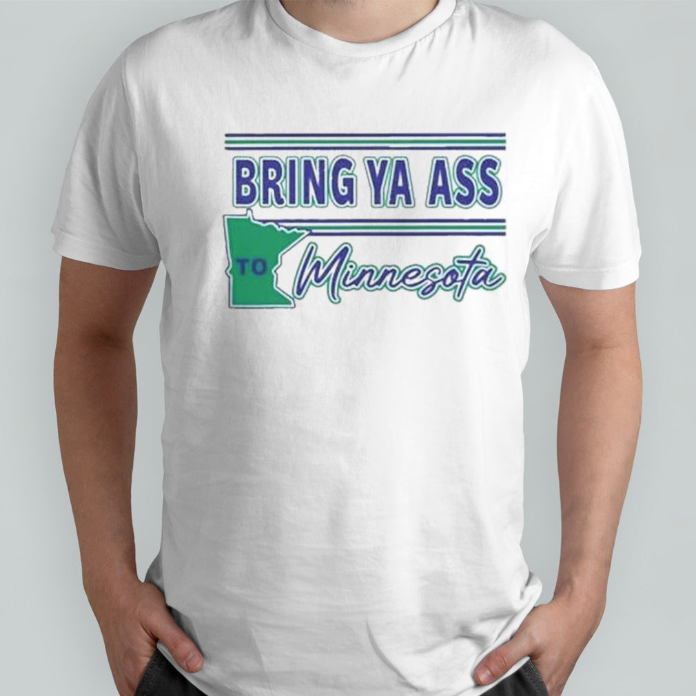 Bring Ya Ass To Minnesota shirt