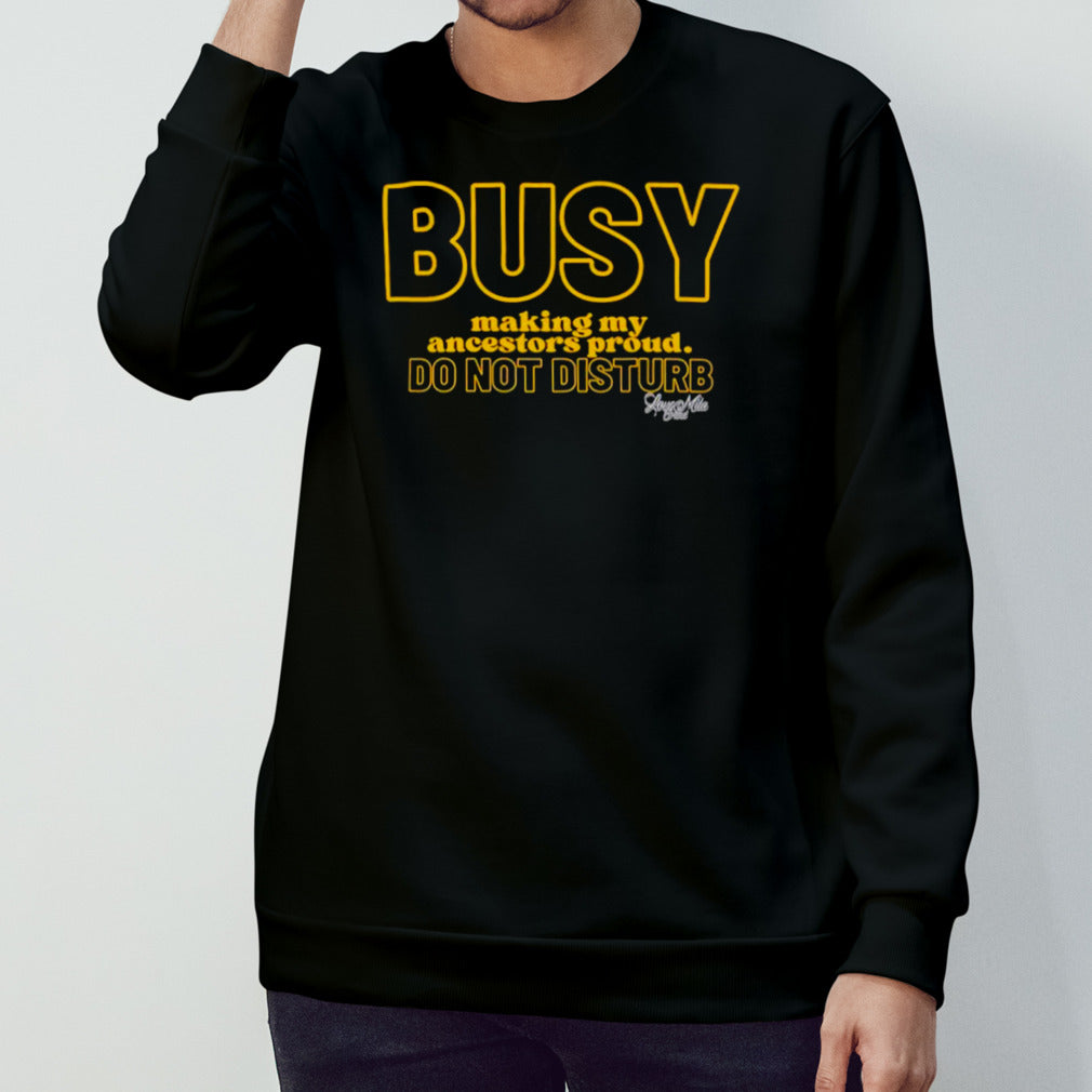 Busy making my ancestors proud do not disturb shirt
