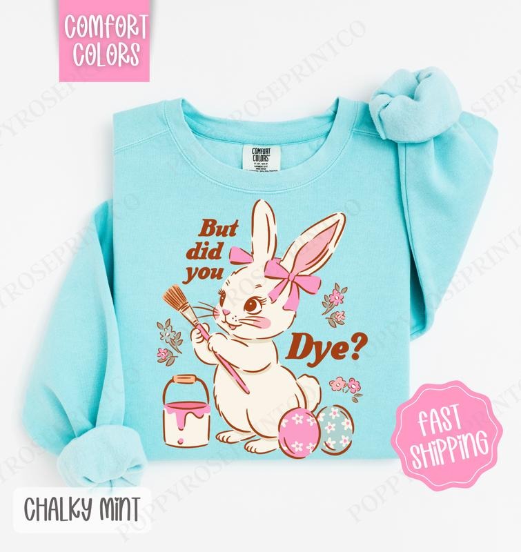 But Did You Dye? Comfort Colors Sweatshirt, Easter Sweatshirt, Funny Bunny Sweatshirt