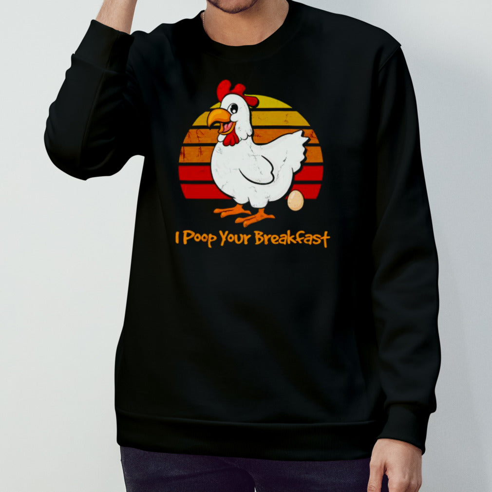 Chicken I poop your breakfast shirt
