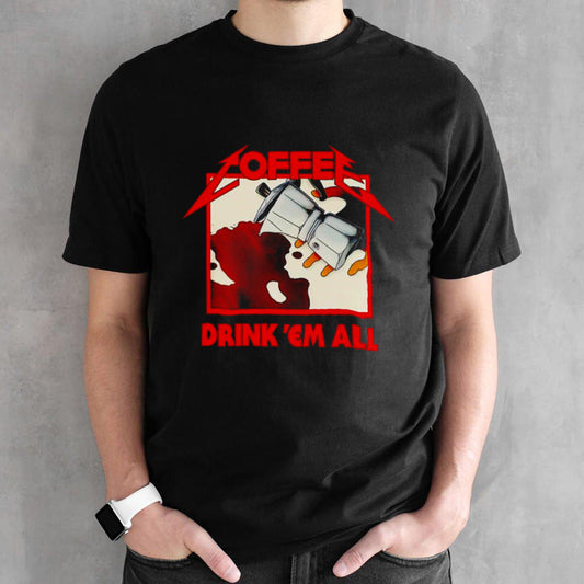Coffee drink sâ€™em all shirts