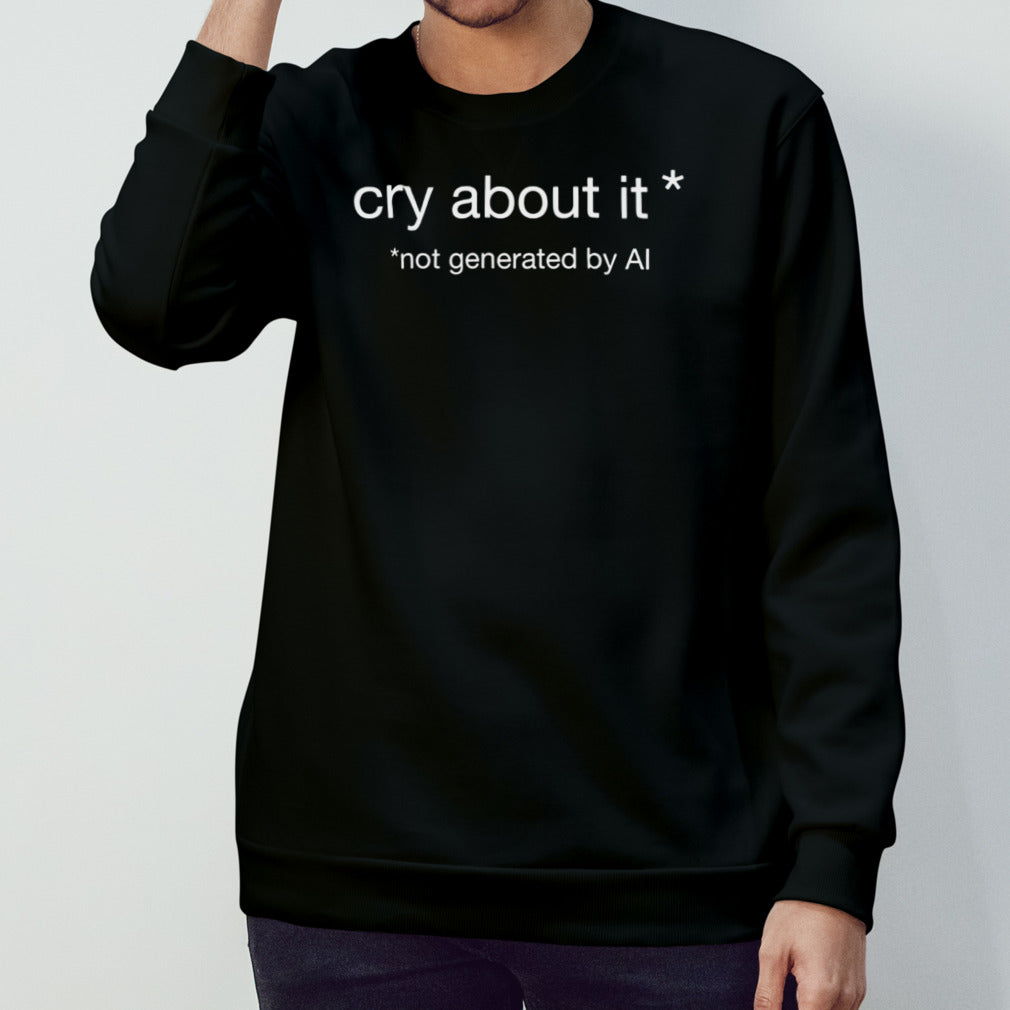 Cry about it not generated by AI shirt